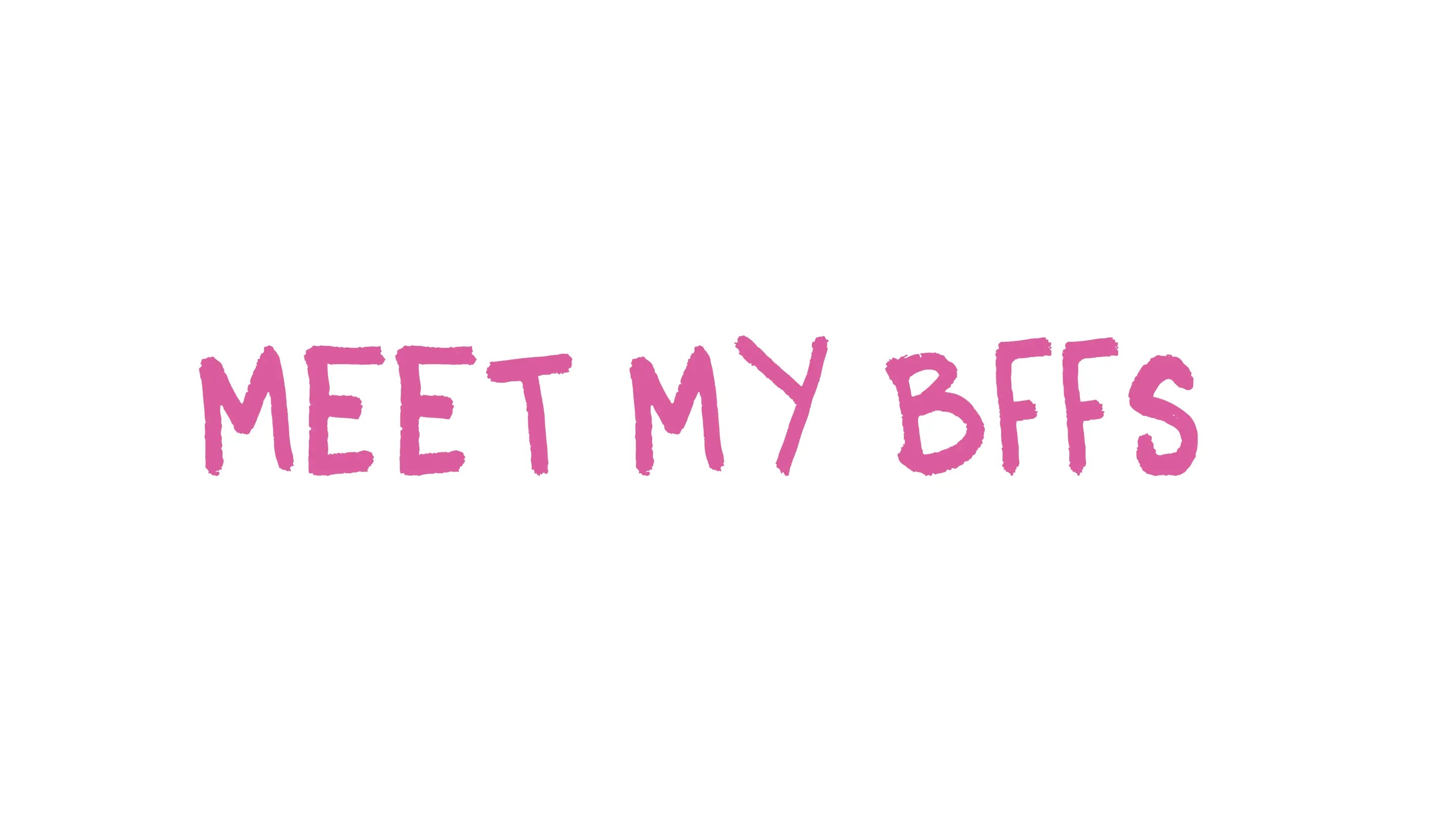 meet my bffs